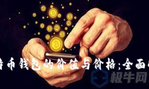 比特币钱包的价值与价格：全面解析